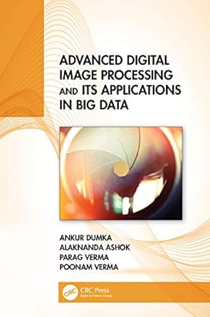 advanced digital image processing and its applications in big data 1st edition ankur dumka ,alaknanda ashok
