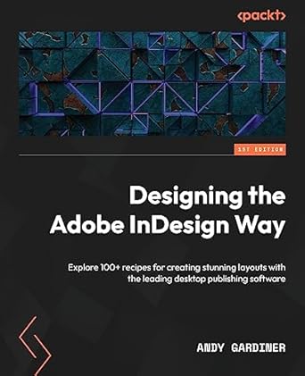 designing the adobe indesign way explore 100+ recipes for creating stunning layouts with the leading desktop