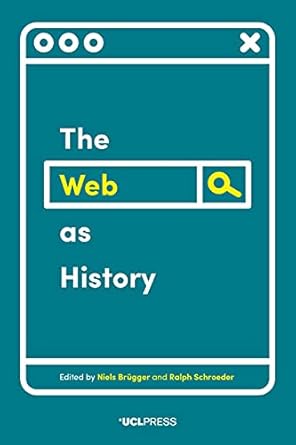 web as history using web archives to understand the past and the present 1st edition niels brugger ,ralph