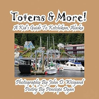 totems and more a kids guide to ketchikan alaska 1st edition penelope dyan ,john d weigand 1614771073,