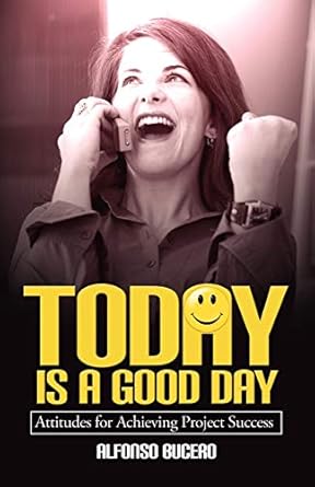 today is a good day attitudes for achieving project success 1st edition alfonso bucero 155489056x,