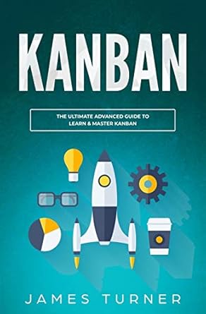 kanban the ultimate advanced guide to learn and master kanban 1st edition james turner 1647710286,