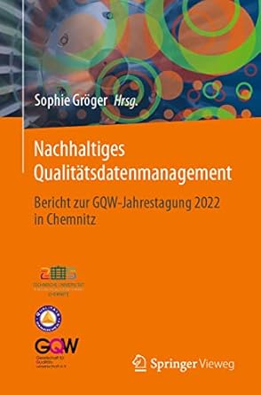 nachhaltiges qualitatsdatenmanagement bericht zur gqw jahrestagung 2022 in chemnitz 1st edition sophie groger