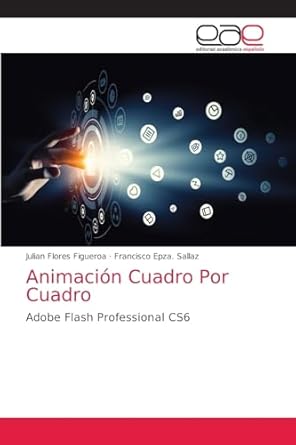 animacion cuadro por cuadro adobe flash professional cs6 1st edition julian flores figueroa ,francisco epza