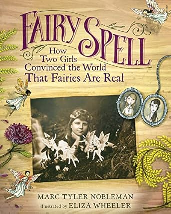 fairy spell how two girls convinced the world that fairies are real 1st edition marc tyler nobleman ,eliza
