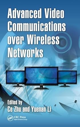 advanced video communications over wireless networks 1st edition ce zhu ,yuenan li 1439879982, 978-1439879986