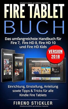 fire tablet buch das umfangreichste handbuch fur fire 7 fire hd 8 fire hd 10 und fire hd kids einrichtung