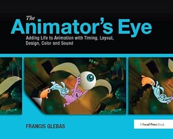 the animators eye adding life to animation with timing layout design color and sound 1st edition francis
