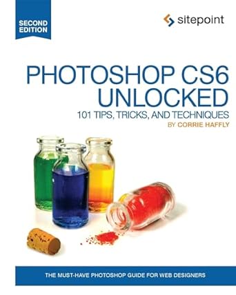 photoshop cs6 unlocked 101 tips tricks and techniques 1st edition corrie haffly 0987247875, 978-0987247872