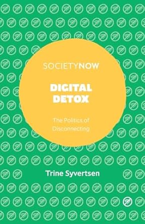 digital detox the politics of disconnecting 1st edition trine syvertsen 1787693422, 978-1787693425