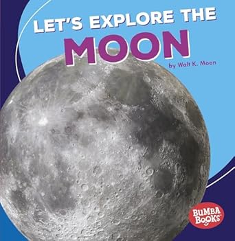 lets explore the moon a first look at space 1st edition walt k moon 1512455369, 978-1512455366
