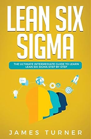 lean six sigma the ultimate intermediate guide to learn lean six sigma step by step 1st edition james turner