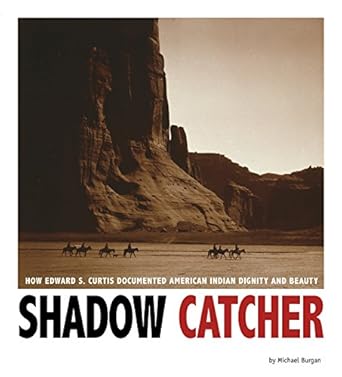 shadow catcher how edward s curtis documented american indian dignity and beauty 1st edition michael burgan