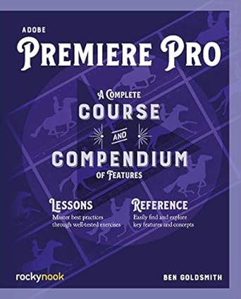 adobe premiere pro a complete course and compendium of features 1st edition ben goldsmith 1681986876,