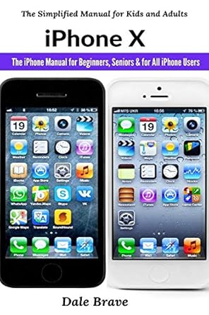 iphone x the iphone manual for beginners seniors and for all iphone users 1st edition dale brave 1637502443,