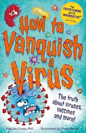 how to vanquish a virus the weird world of viruses explained 1st edition paul ian cross ,steve brown