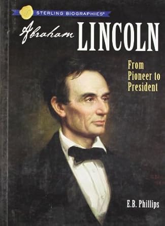 sterling biographies abraham lincoln from pioneer to president 1st edition ellen blue phillips 1402733968,