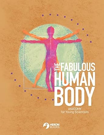 the fabulous human body anatomy for young scientists 1st edition heron books 0897392396, 978-0897392396