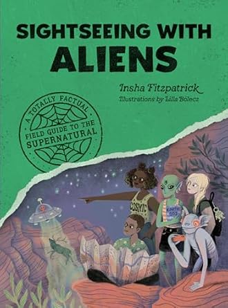 sightseeing with aliens a totally factual field guide to the supernatural 1st edition insha fitzpatrick