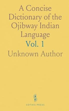 a concise dictionary of the ojibway indian language compiled and abridged from  s by english and french