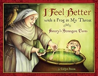 i feel better with a frog in my throat historys strangest cures 1st edition carlyn beccia 0547225709,
