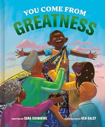 you come from greatness a celebration of black history a picture book 1st edition sara chinakwe ,ken daley