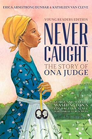 never caught the story of ona judge george and martha washingtons courageous slave who dared to run away