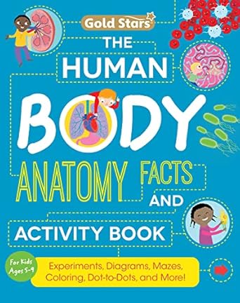 the human body anatomy facts and activity book for kids ages 5 9 with experiments diagrams mazes coloring dot