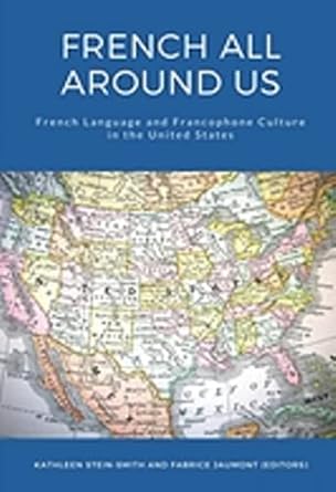french all around us french language and francophone culture in the united states 1st edition kathleen stein