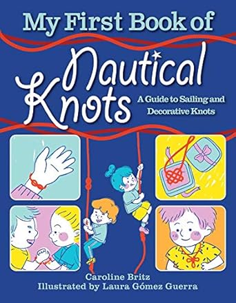 my first book of nautical knots a guide to sailing and decorative knots 1st edition caroline britz ,laura