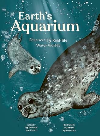 earths aquarium discover 15 real life water worlds 1st edition alexander c kaufman ,mariana rodrigues