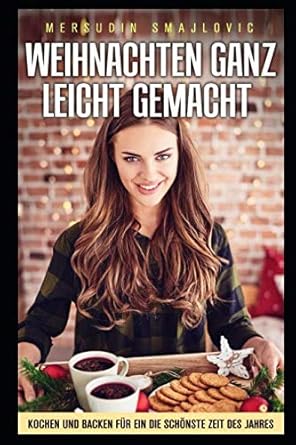 weihnachten ganz leicht gemacht kochen und backen fur die schonste zeit des jahres 1st edition mersudin