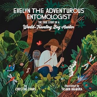 evelyn the adventurous entomologist the true story of a world traveling bug hunter 1st edition christine