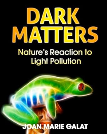 dark matters natures reaction to light pollution 1st edition joan marie galat 0889955158, 978-0889955158