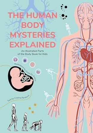the human body mysteries explained an illustrated parts of the body book for kids 1st edition cristina