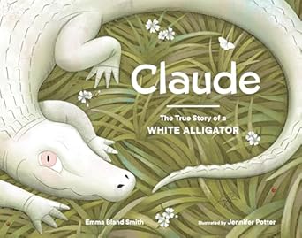 claude the true story of a white alligator 1st edition emma bland smith ,jennifer m potter 1632172690,