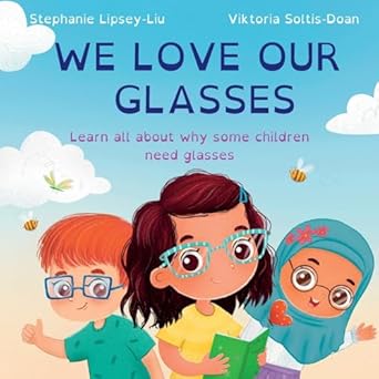 we love our glasses learn all about why some children need glasses 1st edition stephanie lipsey liu ,viktoria