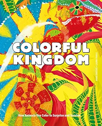 colorful kingdom how animals use color to surprise and survive 1st edition anna omedes ,laura fraile