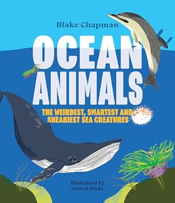 ocean animals the weirdest smartest and sneakiest sea creatures 1st edition blake chapman ,astred hicks