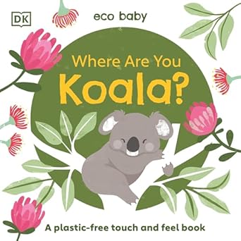 eco baby where are you koala a plastic free touch and feel book 1st edition dk 0744027594, 978-0744027594