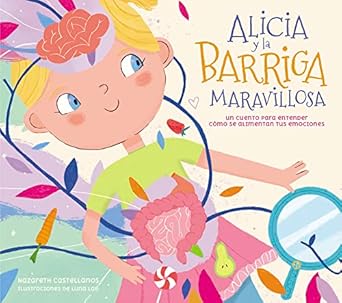 alicia y la barriga maravillosa un cuento para entender como se alimentan tus emociones / alicia and the