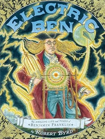 electric ben the amazing life and times of benjamin franklin 1st edition robert byrd 0803737491,
