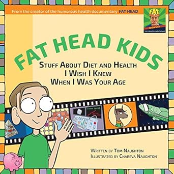 fat head kids stuff about diet and health i wish i knew when i was your age 1st edition tom naughton ,chareva