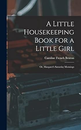 a little housekeeping book for a little girl or margarets saturday mornings 1st edition caroline french