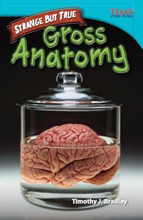 strange but true gross anatomy nonfiction readers 1st edition timothy j bradley 1433348608, 978-1433348600