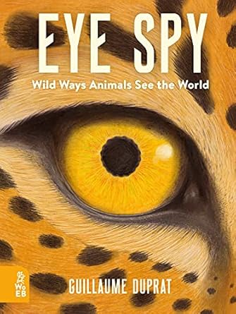 eye spy wild ways animals see the world 1st edition guillaume duprat 1999802853, 978-1999802851