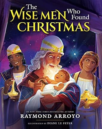 the wise men who found christmas 1st edition raymond arroyo ,diane le feyer 1644136201, 978-1644136201