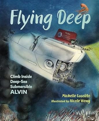 flying deep climb inside deep sea submersible alvin 1st edition michelle cusolito ,nicole wong 1580898114,