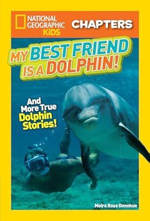 national geographic kids chapters my best friend is a dolphin and more true dolphin stories 1st edition moira