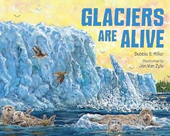 glaciers are alive 1st edition debbie s miller ,jon van zyle 1623543614, 978-1623543617